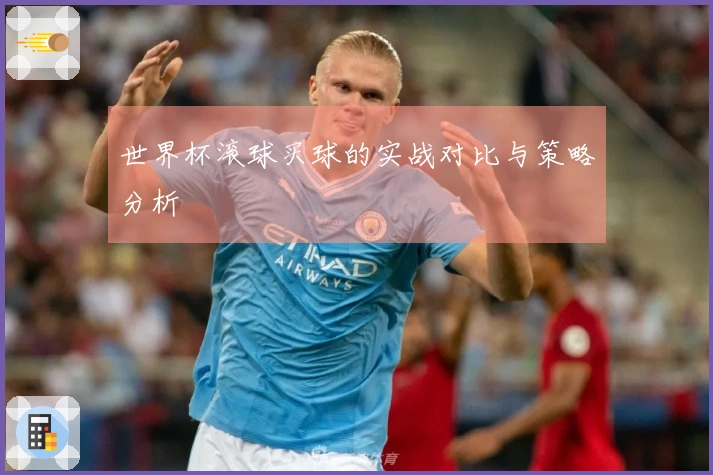 世界杯滚球买球的实战对比与策略分析