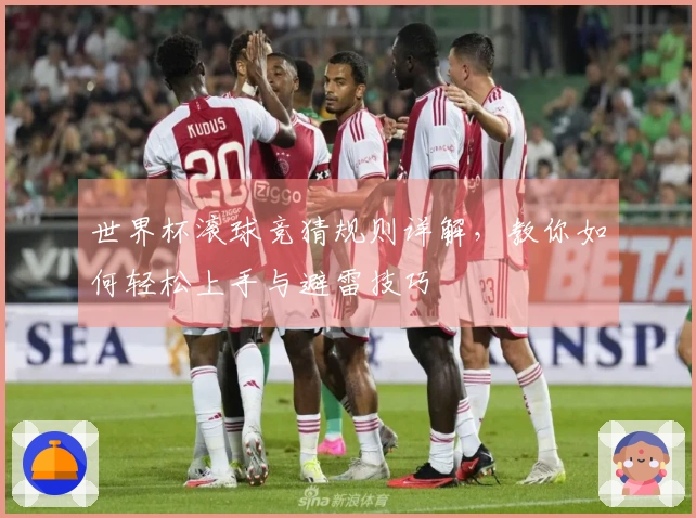 世界杯滚球竞猜规则详解，教你如何轻松上手与避雷技巧